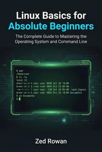 Linux Basics for Absolute Beginners: The Complete Guide to Mastering the Operating System and Command Line