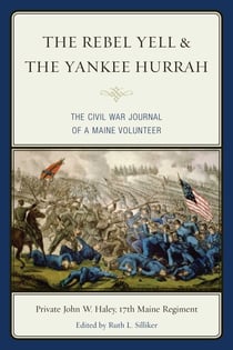 The Rebel Yell & the Yankee Hurrah - The Civil War Journal of a Maine Volunteer