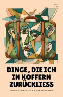 Dinge, Die Ich In Koffern Zurückliess: Englisch-Deutsche Kurzgeschichten für Sprachlernende