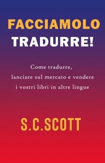 Facciamolo tradurre! : Come tradurre, lanciare sul mercato e vendere i vostri libri in altre lingue