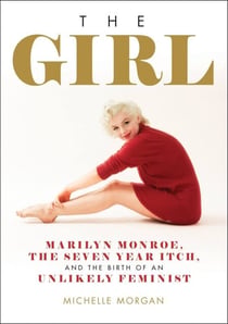 The Girl - Marilyn Monroe, The Seven Year Itch, and the Birth of an Unlikely Feminist