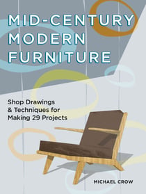 Mid-Century Modern Furniture - Shop Drawings & Techniques for Making 29 Projects