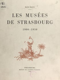 Les musées de Strasbourg, 1900-1950 - 37 illustrations et 2 planches hors-texte