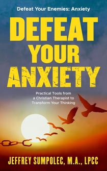 Defeat Your Anxiety: Practical Tools from a Christian Therapist to Transform Your Thinking - Defeat Your Enemies