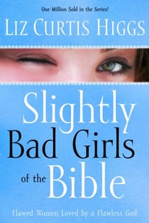 Slightly Bad Girls of the Bible - Flawed Women Loved by a Flawless God