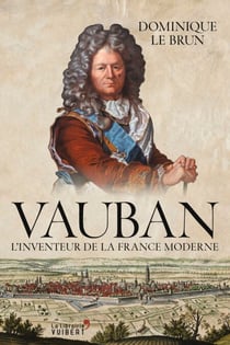 Vauban : L'inventeur de la France moderne - L'inventeur de la France moderne