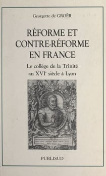 Réforme et contre-Réforme en France - Le collège de la Trinité au XVIe siècle à Lyon