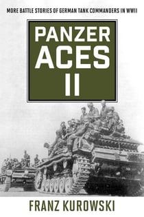 Panzer Aces II - More Battle Stories of German Tank Commanders in WWII
