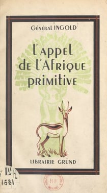 L'appel de l'Afrique primitive - Juin-août 1940 au Tchad
