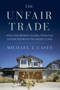 The Unfair Trade - How Our Broken Global Financial System Destroys the Middle Class