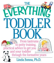 The Everything Toddler Book - From Controlling Tantrums to Potty Training, Practical Advice to Get You and Your Toddler Through the Formative Years