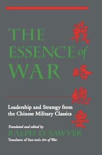 The Essence Of War - Leadership And Strategy From The Chinese Military Classics