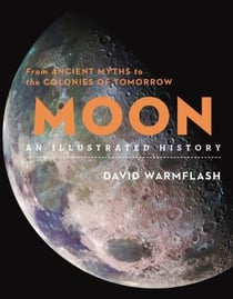 Moon: An Illustrated History - From Ancient Myths to the Colonies of Tomorrow