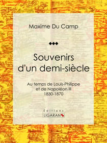 Souvenirs d'un demi-siècle - Au temps de Louis-Philippe et de Napoléon III - 1830-1870