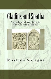 Gladius and Spatha: Swords and Warfare in the Classical World - Knives, Swords, and Bayonets: A World History of Edged Weapon Warfare, #8
