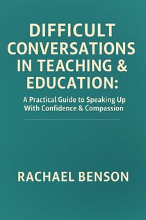 Difficult Conversations in Teaching and Education: A Practical Guide to Speaking Up with Confidence and Compassion - Difficult Conversations, #2