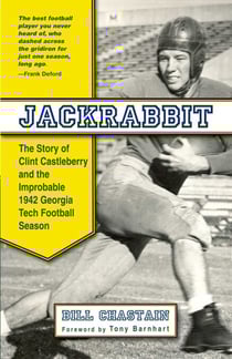 Jackrabbit - The Story of Clint Castleberry and the Improbable 1942 Georgia Tech Football Season