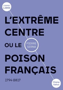 L'extrême centre ou le poison français - 1794-2019