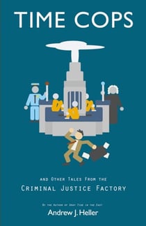 Time Cops and Other Tales from the Criminal Justice Factory