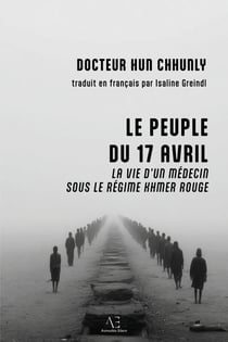 Le Peuple du 17 avril - La vie d'un médecin sous le régime khmer rouge