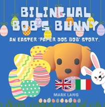 Bilingual Bob's Bunny - The Bilingual Paper Dog Bob Series (English & Italian)