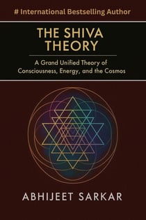 The Shiva Theory: A Grand Unified Theory of Consciousness, Energy, and the Cosmos