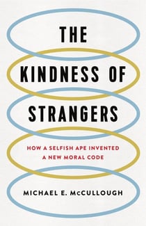 The Kindness of Strangers - How a Selfish Ape Invented a New Moral Code