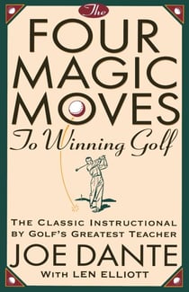 The Four Magic Moves to Winning Golf - The Classic Instructional by Golf's Greatest Teacher