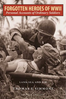 Forgotten Heroes of World War II - Personal Accounts of Ordinary Soldiers—Land, Sea, and Air