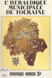 L'héraldique municipale de Touraine - Ou L'histoire des villes et villages à travers le blason, à partir de l'étymologie des noms et de l'historique des communes