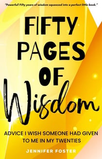 Fifty Pages of Wisdom - Advice I Wish Someone Had Given To Me In My Twenties