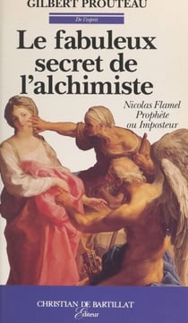 Le fabuleux secret de l'alchimiste - Nicolas Flamel, prophète ou imposteur