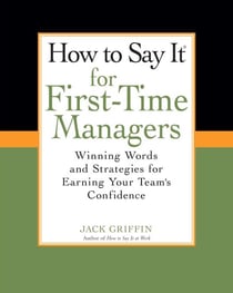 How To Say It for First-Time Managers - Winning Words and Strategies for Earning Your Team's Confidence