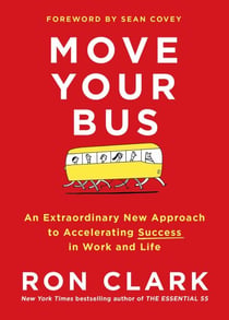 Move Your Bus - An Extraordinary New Approach to Accelerating Success in Work and Life
