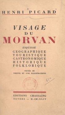 Visage du Morvan - Esquisse géographique, touristique, gastronomique, historique, folklorique