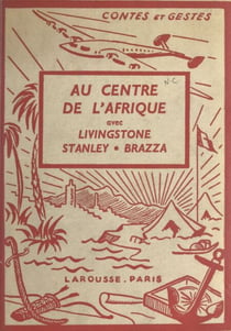 Au centre de l'Afrique avec Livingstone, Stanley, Brazza - 4 planches hors texte en couleurs et 43 compositions