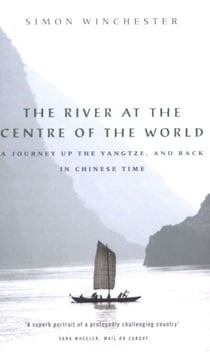 The River at the Centre of the World - A Journey Up the Yangtze, and Back in Chinese Time