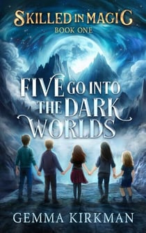 Five Go into the Dark Worlds - Skilled in Magic, #1