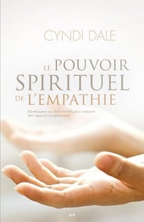 Le pouvoir spirituel de l’empathie - Développez vos dons intuitifs pour instaurer des rapports compatissants