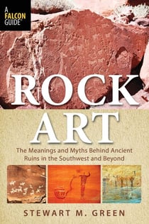 Rock Art - The Meanings and Myths Behind Ancient Ruins in the Southwest and Beyond