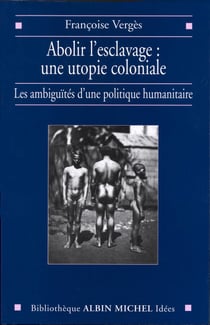 Abolir l'esclavage : une utopie coloniale - Les ambiguïtés d'une politique humanitaire