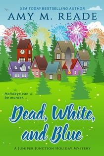 Dead, White, and Blue - The Juniper Junction Holiday Mystery Series, #2