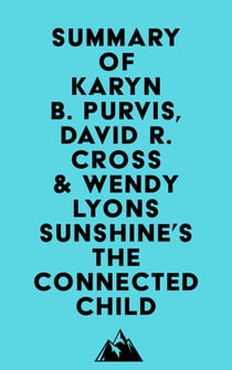 Summary of Karyn B. Purvis, David R. Cross & Wendy Lyons Sunshine's The Connected Child
