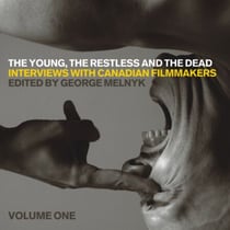 The Young, the Restless, and the Dead - Interviews with Canadian Filmmakers