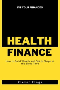 Fit Your Finances: How to Build Wealth and Get in Shape at the Same Time - The Fit Finances Series, #1