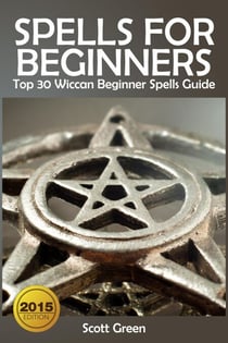 Spells For Beginners : Top 30 Wiccan Beginner Spells Guide - The Blokehead Success Series