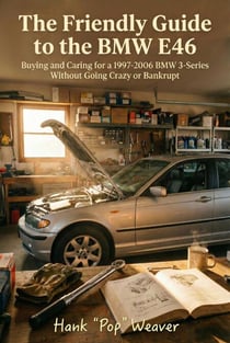 The Friendly Guide to the BMW E46: Buying and Caring for a 1997-2006 BMW 3-Series Without Going Crazy or Bankrupt