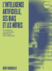 L'Intelligence artificielle, ses biais et les nôtres - Pourquoi la machine réveille nos démons