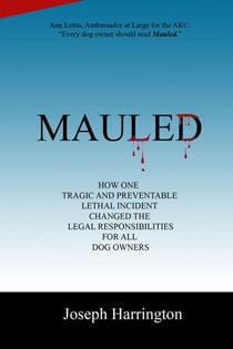 Mauled - How One Tragic and Preventable Lethal Incident Changed the Legal Responsibilities of All Dog Owners