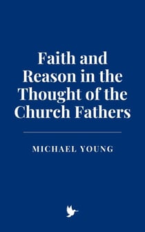 Faith and Reason in the Thought of the Church Fathers